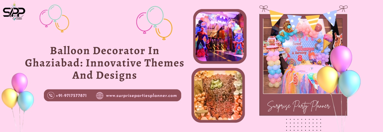 Balloon Decorator In Ghaziabad: Innovative Themes and Designs